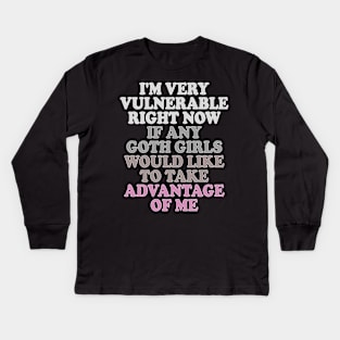 i'm very vulnerable right now if any goth girls would like to take advantage of me Kids Long Sleeve T-Shirt